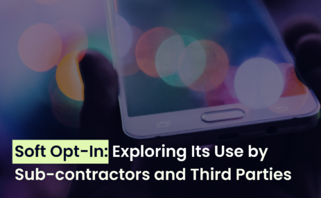 Soft Opt-In: Exploring Its Use by Sub-contractors and Third Parties
